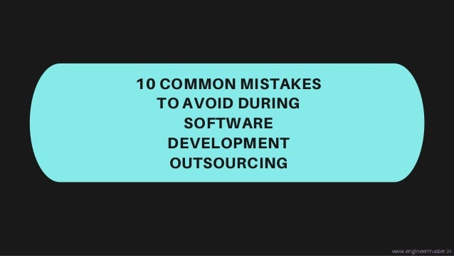 10 COMMON MISTAKES
TO AVOID DURING
SOFTWARE
DEVELOPMENT
OUTSOURCING


www.engineermaster.in
 