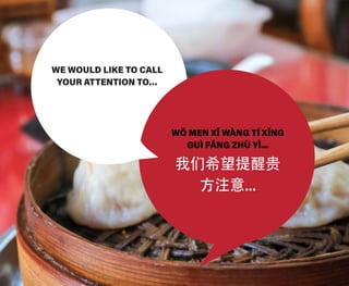 WE WOULD LIKE TO CALL
YOUR ATTENTION TO…
WǑ MEN XĪ WÀNG TÍ XǏNG
GUÌ FĀNG ZHÙ YÌ...
我们希望提醒贵
方注意...
 