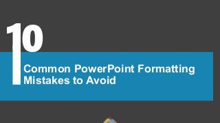 Common PowerPoint Formatting
Mistakes to Avoid
 