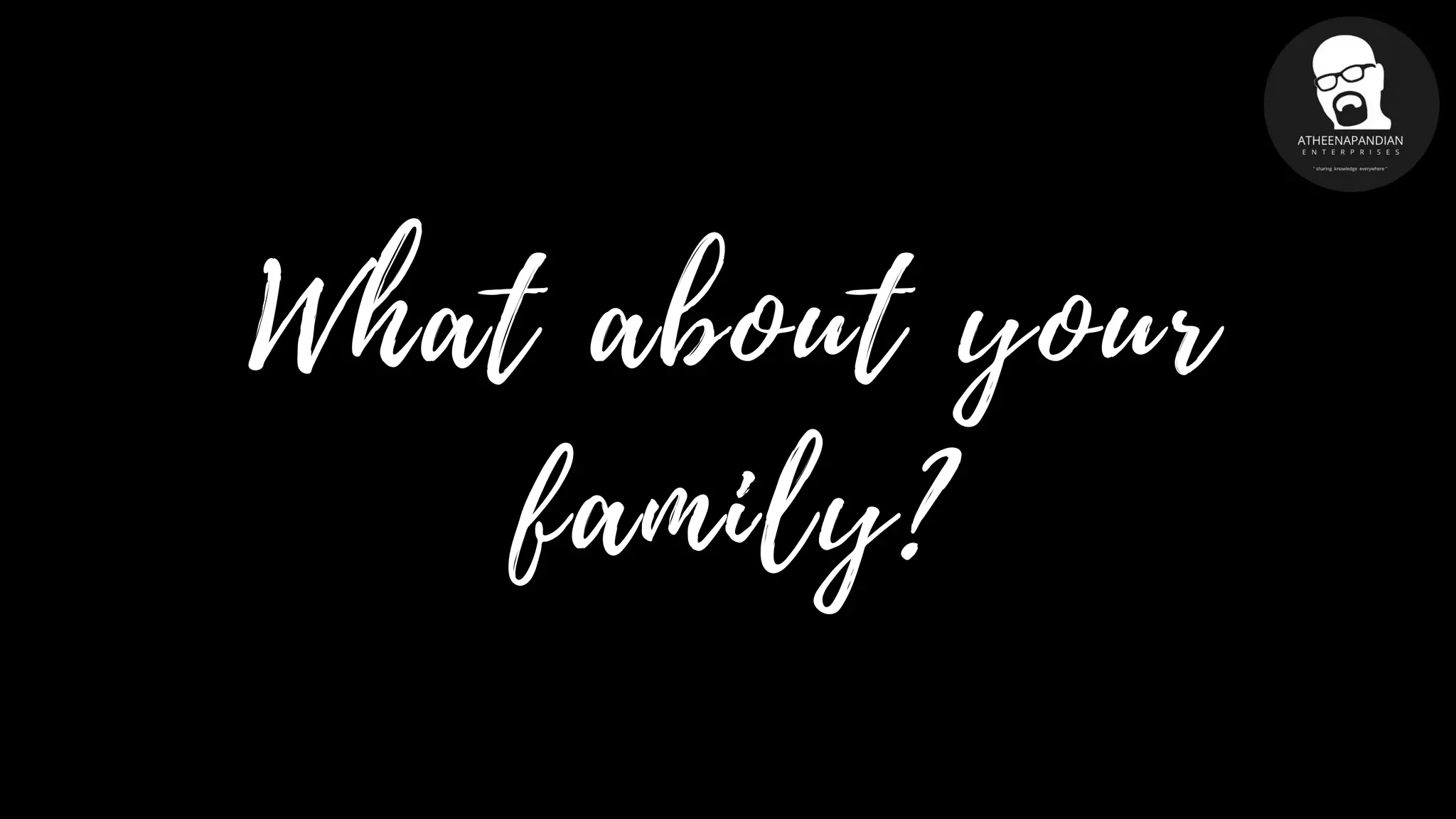 What about your
family?
 