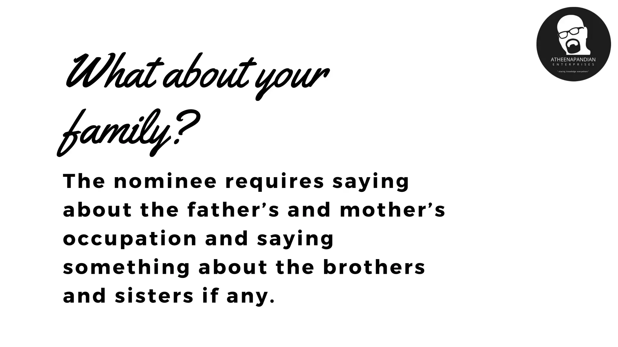 What about your
family?
The nominee requires saying
about the father’s and mother’s
occupation and saying
something about the brothers
and sisters if any.
 