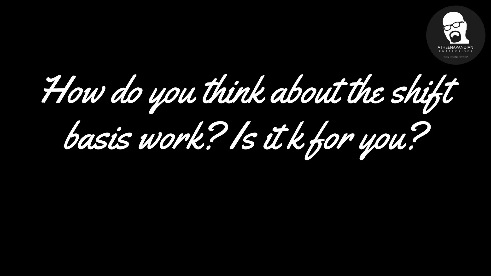 How do you think about the shift
basis work? Is it k for you?
 