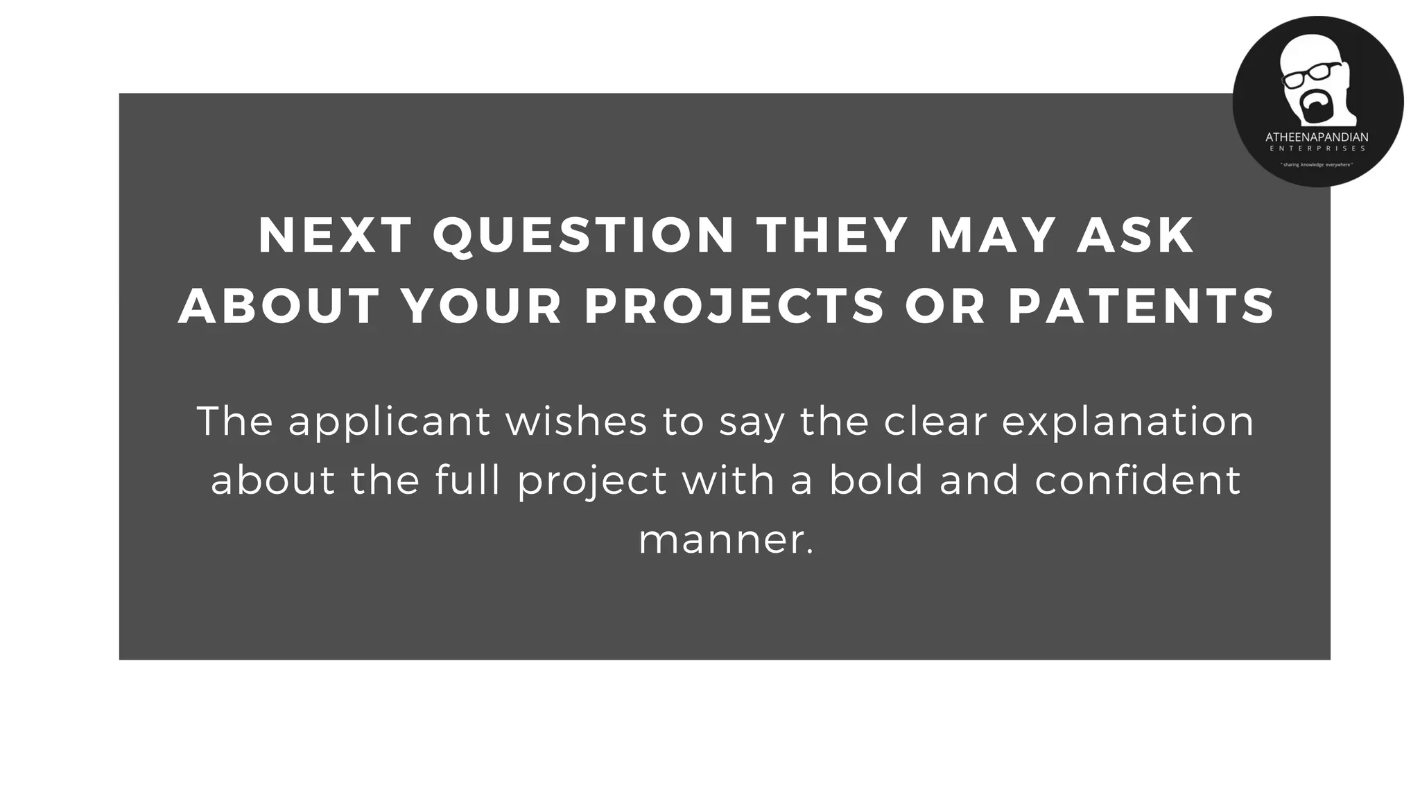 NEXT QUESTION THEY MAY ASK
ABOUT YOUR PROJECTS OR PATENTS
The applicant wishes to say the clear explanation
about the full project with a bold and confident
manner.
 