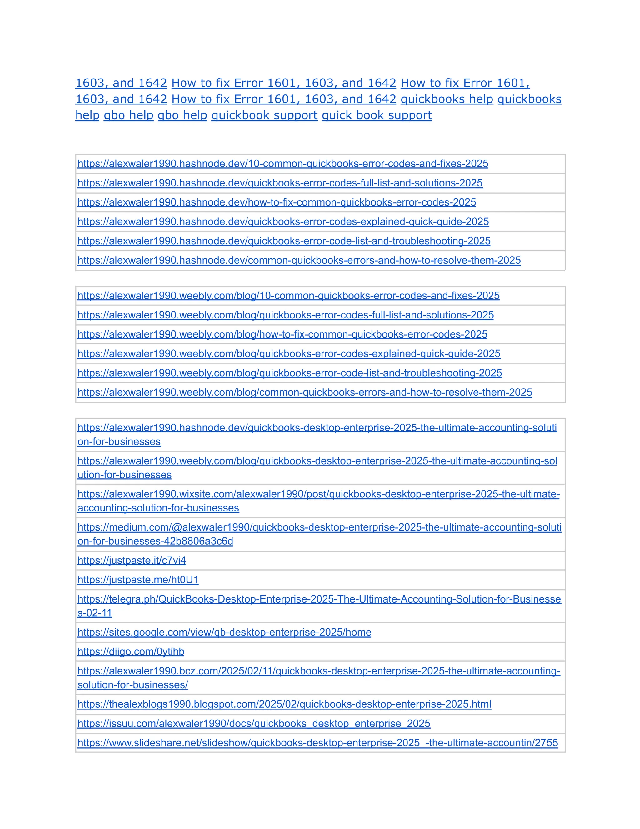 1603, and 1642 How to fix Error 1601, 1603, and 1642 How to fix Error 1601,
1603, and 1642 How to fix Error 1601, 1603, and 1642 quickbooks help quickbooks
help qbo help qbo help quickbook support quick book support
https://alexwaler1990.hashnode.dev/10-common-quickbooks-error-codes-and-fixes-2025
https://alexwaler1990.hashnode.dev/quickbooks-error-codes-full-list-and-solutions-2025
https://alexwaler1990.hashnode.dev/how-to-fix-common-quickbooks-error-codes-2025
https://alexwaler1990.hashnode.dev/quickbooks-error-codes-explained-quick-guide-2025
https://alexwaler1990.hashnode.dev/quickbooks-error-code-list-and-troubleshooting-2025
https://alexwaler1990.hashnode.dev/common-quickbooks-errors-and-how-to-resolve-them-2025
https://alexwaler1990.weebly.com/blog/10-common-quickbooks-error-codes-and-fixes-2025
https://alexwaler1990.weebly.com/blog/quickbooks-error-codes-full-list-and-solutions-2025
https://alexwaler1990.weebly.com/blog/how-to-fix-common-quickbooks-error-codes-2025
https://alexwaler1990.weebly.com/blog/quickbooks-error-codes-explained-quick-guide-2025
https://alexwaler1990.weebly.com/blog/quickbooks-error-code-list-and-troubleshooting-2025
https://alexwaler1990.weebly.com/blog/common-quickbooks-errors-and-how-to-resolve-them-2025
https://alexwaler1990.hashnode.dev/quickbooks-desktop-enterprise-2025-the-ultimate-accounting-soluti
on-for-businesses
https://alexwaler1990.weebly.com/blog/quickbooks-desktop-enterprise-2025-the-ultimate-accounting-sol
ution-for-businesses
https://alexwaler1990.wixsite.com/alexwaler1990/post/quickbooks-desktop-enterprise-2025-the-ultimate-
accounting-solution-for-businesses
https://medium.com/@alexwaler1990/quickbooks-desktop-enterprise-2025-the-ultimate-accounting-soluti
on-for-businesses-42b8806a3c6d
https://justpaste.it/c7vi4
https://justpaste.me/ht0U1
https://telegra.ph/QuickBooks-Desktop-Enterprise-2025-The-Ultimate-Accounting-Solution-for-Businesse
s-02-11
https://sites.google.com/view/qb-desktop-enterprise-2025/home
https://diigo.com/0ytihb
https://alexwaler1990.bcz.com/2025/02/11/quickbooks-desktop-enterprise-2025-the-ultimate-accounting-
solution-for-businesses/
https://thealexblogs1990.blogspot.com/2025/02/quickbooks-desktop-enterprise-2025.html
https://issuu.com/alexwaler1990/docs/quickbooks_desktop_enterprise_2025
https://www.slideshare.net/slideshow/quickbooks-desktop-enterprise-2025_-the-ultimate-accountin/2755
 