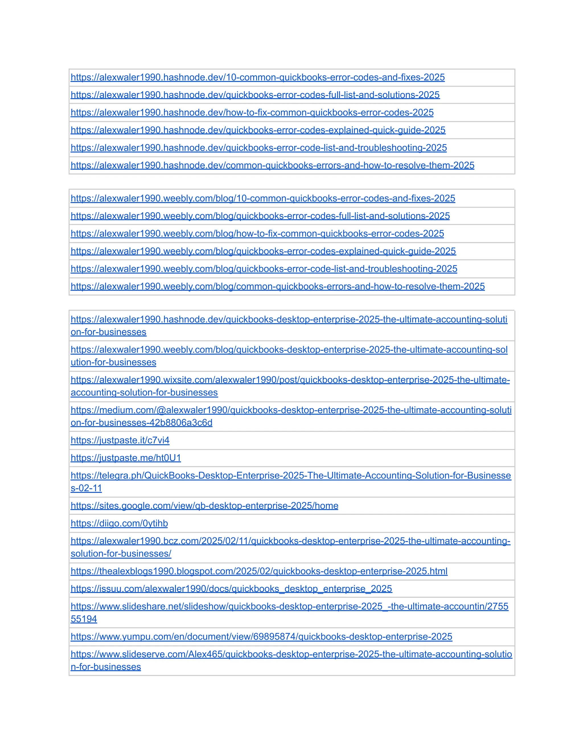 https://alexwaler1990.hashnode.dev/10-common-quickbooks-error-codes-and-fixes-2025
https://alexwaler1990.hashnode.dev/quickbooks-error-codes-full-list-and-solutions-2025
https://alexwaler1990.hashnode.dev/how-to-fix-common-quickbooks-error-codes-2025
https://alexwaler1990.hashnode.dev/quickbooks-error-codes-explained-quick-guide-2025
https://alexwaler1990.hashnode.dev/quickbooks-error-code-list-and-troubleshooting-2025
https://alexwaler1990.hashnode.dev/common-quickbooks-errors-and-how-to-resolve-them-2025
https://alexwaler1990.weebly.com/blog/10-common-quickbooks-error-codes-and-fixes-2025
https://alexwaler1990.weebly.com/blog/quickbooks-error-codes-full-list-and-solutions-2025
https://alexwaler1990.weebly.com/blog/how-to-fix-common-quickbooks-error-codes-2025
https://alexwaler1990.weebly.com/blog/quickbooks-error-codes-explained-quick-guide-2025
https://alexwaler1990.weebly.com/blog/quickbooks-error-code-list-and-troubleshooting-2025
https://alexwaler1990.weebly.com/blog/common-quickbooks-errors-and-how-to-resolve-them-2025
https://alexwaler1990.hashnode.dev/quickbooks-desktop-enterprise-2025-the-ultimate-accounting-soluti
on-for-businesses
https://alexwaler1990.weebly.com/blog/quickbooks-desktop-enterprise-2025-the-ultimate-accounting-sol
ution-for-businesses
https://alexwaler1990.wixsite.com/alexwaler1990/post/quickbooks-desktop-enterprise-2025-the-ultimate-
accounting-solution-for-businesses
https://medium.com/@alexwaler1990/quickbooks-desktop-enterprise-2025-the-ultimate-accounting-soluti
on-for-businesses-42b8806a3c6d
https://justpaste.it/c7vi4
https://justpaste.me/ht0U1
https://telegra.ph/QuickBooks-Desktop-Enterprise-2025-The-Ultimate-Accounting-Solution-for-Businesse
s-02-11
https://sites.google.com/view/qb-desktop-enterprise-2025/home
https://diigo.com/0ytihb
https://alexwaler1990.bcz.com/2025/02/11/quickbooks-desktop-enterprise-2025-the-ultimate-accounting-
solution-for-businesses/
https://thealexblogs1990.blogspot.com/2025/02/quickbooks-desktop-enterprise-2025.html
https://issuu.com/alexwaler1990/docs/quickbooks_desktop_enterprise_2025
https://www.slideshare.net/slideshow/quickbooks-desktop-enterprise-2025_-the-ultimate-accountin/2755
55194
https://www.yumpu.com/en/document/view/69895874/quickbooks-desktop-enterprise-2025
https://www.slideserve.com/Alex465/quickbooks-desktop-enterprise-2025-the-ultimate-accounting-solutio
n-for-businesses
 