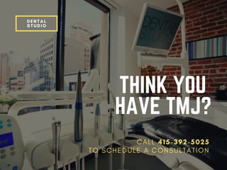 DENTAL
STUDIO
THINK YOU
HAVE TMJ?
C A L L 415-392-5025
T O S C H E D U L E A C O N S U L T A T I O N
 