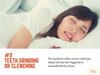 #2
TEETH GRINDING
OR CLENCHING
This symptom often occurs while you
sleep and can be triggered or
exacerbated by stress.
DENTAL
STUDIO
 