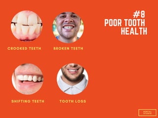 CROOKED TEETH BROKEN TEETH
TOOTH LOSSSHIFTING TEETH
#8
POOR TOOTH
HEALTH
DENTAL
STUDIO
 