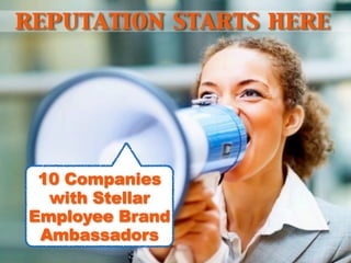 reputation starts here




 10 Companies
  with Stellar
Employee Brand
 Ambassadors
 