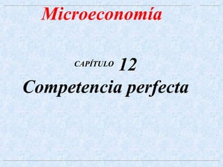 CAPÍTULO  12 Competencia perfecta Microeconomía 