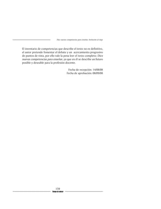 Diez nuevas competencias para enseñar. Invitación al viaje



El inventario de competencias que describe el texto no es definitivo,
el autor pretende fomentar el debate y un acercamiento progresivo
de puntos de vista, por ello vale la pena leer el texto completo: Diez
nuevas competencias para enseñar, ya que en él se describe un futuro
posible y deseable para la profesión docente.

                                              Fecha de recepción: 14/08/08
                                             Fecha de aprobación: 08/09/08




                              159
                          Tiempo de educar
 