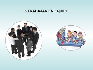 5 TRABAJAR EN EQUIPO 