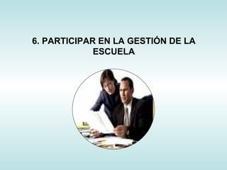 6. PARTICIPAR EN LA GESTIÓN DE LA ESCUELA 