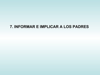 7. INFORMAR E IMPLICAR A LOS PADRES 