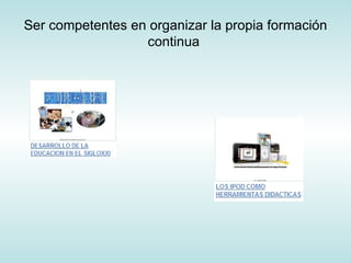 Ser competentes en organizar la propia formación continua  