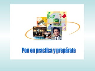 Pon en practica y prepárate 