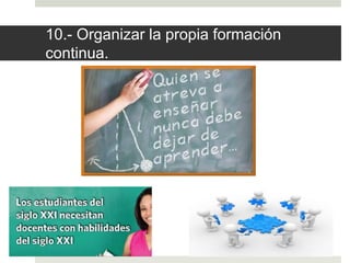 10.- Organizar la propia formación
continua.
 