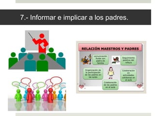 7.- Informar e implicar a los padres.
 