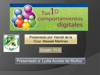 Presentado por: Harold de la
        Cruz- Massiel Martínez

            Grado: 11-5

Presentado a: Lydia Acosta de Muñoz
 