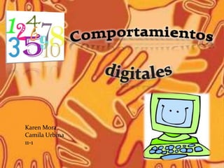 Comportamientos  digitales Karen Mora Camila Urbina 11-1 