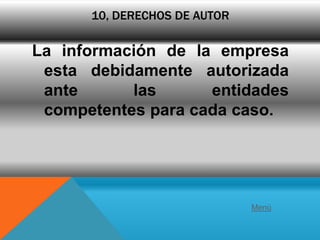 10, DERECHOS DE AUTOR

La información de la empresa
 esta debidamente autorizada
 ante      las      entidades
 competentes para cada caso.




                              Menú
 