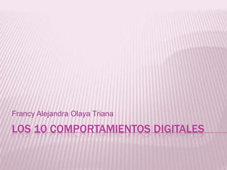 Francy Alejandra Olaya Triana

LOS 10 COMPORTAMIENTOS DIGITALES
 