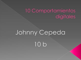 10 Comportamientos digitales  Johnny Cepeda 10 b  