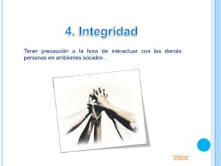 Tener precaución a la hora de interactuar con las demás
personas en ambientes sociales .




                                                    Volver
 