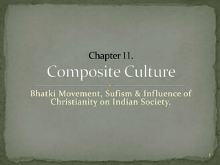 Bhatki Movement, Sufism & Influence of
Christianity on Indian Society.
1
 