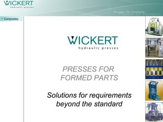 • Composites
PRESSES FOR
FORMED PARTS
Solutions for requirements
beyond the standard
 