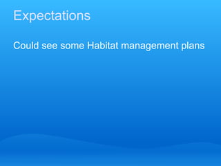 Expectations Could see some Habitat management plans 