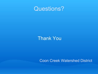 Questions? Thank You Coon Creek Watershed District 