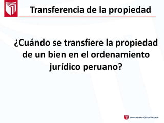 Transferencia de la propiedad
¿Cuándo se transfiere la propiedad
de un bien en el ordenamiento
jurídico peruano?
 