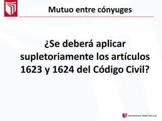 Mutuo entre cónyuges
¿Se deberá aplicar
supletoriamente los artículos
1623 y 1624 del Código Civil?
 