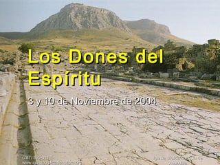 (787) 890-0118(787) 890-0118
www.iglesiabiblicabaustista.orgwww.iglesiabiblicabaustista.org
Iglesia Bíblica Bautista de AguadillaIglesia Bíblica Bautista de Aguadilla
Los Dones delLos Dones del
EspírituEspíritu
3 y 10 de Noviembre de 20043 y 10 de Noviembre de 2004
(787) 890-0118(787) 890-0118
www.iglesiabiblicabaustista.orgwww.iglesiabiblicabaustista.org
Iglesia Bíblica Bautista deIglesia Bíblica Bautista de
AguadillaAguadilla
 