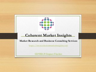 Coherent Market Insights
Market Research and Business Consulting Services
https://www.coherentmarketinsights.com
COVID-19 Impact Tracker
 