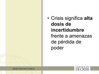 • Crisis significa alta
dosis de
incertidumbre
frente a amenazas
de pérdida de
poder
 