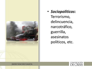 • Sociopolíticos:
Terrorismo,
delincuencia,
narcotráfico,
guerrilla,
asesinatos
políticos, etc.
 
