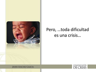 Pero, …toda dificultad
es una crisis…
 