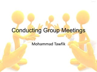 Conducting Group Meetings
Mohammad Tawfik

Conducting Group Meetings
Mohammad Tawfik

#WikiCourses
http://WikiCourses.WikiSpaces.com

 