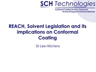 REACH, Solvent Legislation and its implications on Conformal Coating Dr Lee Hitchens 