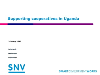 January 2015
Supporting cooperatives in Uganda
 