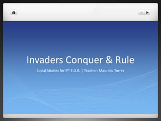 Invaders Conquer & Rule
  Social Studies for 9th E.G.B. | Teacher: Mauricio Torres
 