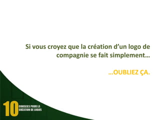 Si vous croyez que la création d’un logo de
compagnie se fait simplement…
…OUBLIEZ ÇA.

 