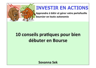 10	
  conseils	
  pra.ques	
  pour	
  bien	
  
débuter	
  en	
  Bourse	
  
Sovanna	
  Sek	
  
 