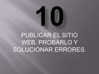 PUBLICAR EL SITIO
  WEB, PROBARLO Y
SOLUCIONAR ERRORES.
 