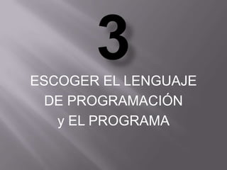 ESCOGER EL LENGUAJE
  DE PROGRAMACIÓN
   y EL PROGRAMA
 