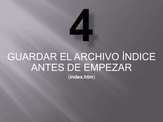 GUARDAR EL ARCHIVO ÍNDICE
   ANTES DE EMPEZAR
          (index.htm)
 