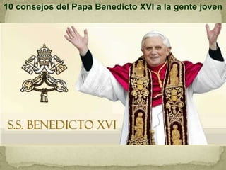 10 consejos del Papa Benedicto XVI a la gente joven 
