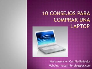 10 consejos para comprar una laptop María Asunción Carrillo Bañuelos Mybolgs-macarrillo.blogspot.com 